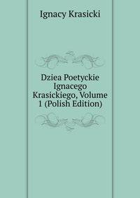 Dziea Poetyckie Ignacego Krasickiego, Volume 1 (Polish Edition)