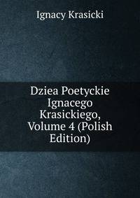 Dziea Poetyckie Ignacego Krasickiego, Volume 4 (Polish Edition)