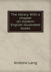 The library. With a chapter on modern English illustrated books