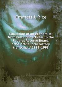Education of an economist: from Fulbright scholar to the Federal Reserve Board, 1951-1979 : oral history transcript / 1991, 1998