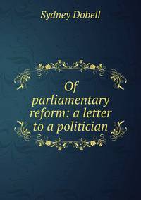 Of parliamentary reform: a letter to a politician