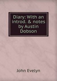 Diary: With an introd. &amp; notes by Austin Dobson