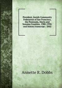 President, Jewish Community Federation of San Francisco, the Peninsula, Marin and Sonoma Counties, 1988-1990: oral history transcript / 2002