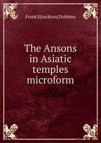 The Ansons in Asiatic temples microform