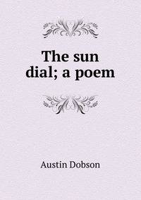 The sun dial; a poem