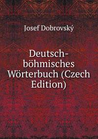 Deutsch-bohmisches Worterbuch (Czech Edition)