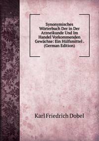 Synonymisches Worterbuch Der in Der Arzneikunde Und Im Handel Vorkommenden Gewachse: Ein Hulfsmittel . (German Edition)