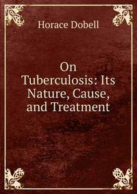 On Tuberculosis: Its Nature, Cause, and Treatment