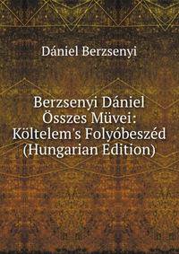 Berzsenyi D?niel ?sszes M?vei: K?ltelem's Foly?besz?d (Hungarian Edition)