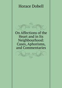 On Affections of the Heart and in Its Neighbourhood: Cases, Aphorisms, and Commentaries