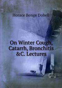 On Winter Cough, Catarrh, Bronchitis &amp;C. Lectures