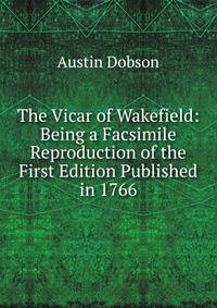 The Vicar of Wakefield: Being a Facsimile Reproduction of the First Edition Published in 1766