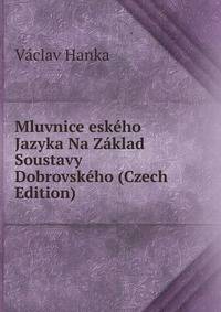 Mluvnice eskeho Jazyka Na Zaklad Soustavy Dobrovskeho (Czech Edition)