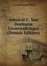 Admiral C. Van Dockums Livserindringer (Danish Edition)