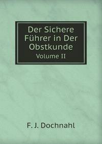 Der Sichere Fuhrer in Der Obstkunde Auf Botanisch-Pomologischem Wege, Oder, Systematische Beschreibung Aller Obstsorten.: Bd. Birnen, Quitten, Speyerlinge, Azerolen Und Mispeln (German Edition)
