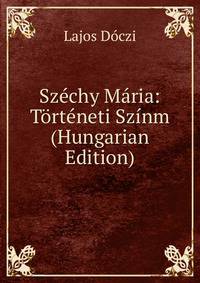 Szechy Maria: Torteneti Szinm (Hungarian Edition)
