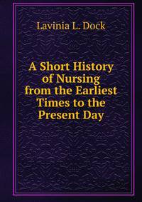 A Short History of Nursing from the Earliest Times to the Present Day