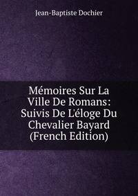 M?moires Sur La Ville De Romans: Suivis De L'?loge Du Chevalier Bayard (French Edition)