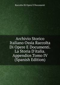 Archivio Storico Italiano Ossia Raccolta Di Opere E Documenti.La Storia D'italia.Appendice.Tomo IV (Spanish Edition)