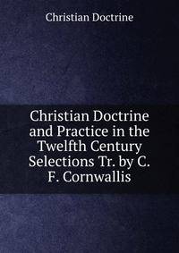 Christian Doctrine and Practice in the Twelfth Century Selections Tr. by C.F. Cornwallis.