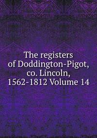 The registers of Doddington-Pigot, co. Lincoln, 1562-1812 Volume 14