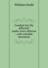 Comfort for the afflicted: under every distress ; with suitable devotions