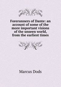 Forerunners of Dante: an account of some of the more important visions of the unseen world, from the earliest times