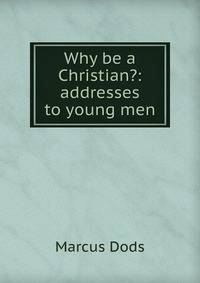 Why be a Christian?: addresses to young men