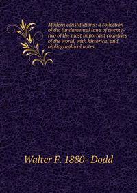 Modern constitutions: a collection of the fundamental laws of twenty-two of the most important countries of the world, with historical and bibliographical notes