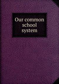 Our common school system