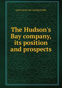 The Hudson's Bay company, its position and prospects