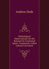 Pathological Observations On the Rotated Or Contorted Spine, Commonly Called Lateral Curvature