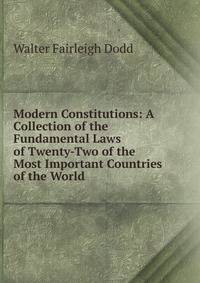 Modern Constitutions: A Collection of the Fundamental Laws of Twenty-Two of the Most Important Countries of the World