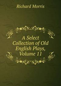 A Select Collection of Old English Plays, Volume 11