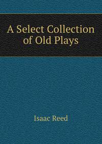 A Select Collection of Old Plays