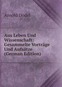 Aus Leben Und Wissenschaft: Gesammelte Vortrage Und Aufsatze (German Edition)