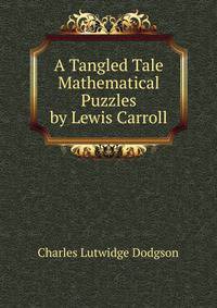 A Tangled Tale Mathematical Puzzles by Lewis Carroll