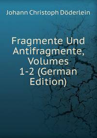 Fragmente Und Antifragmente, Volumes 1-2 (German Edition)