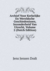 Archief Voor Kerkelijke En Wereldsche Geschiedenissen, Inzonderheid Van Utrecht, Volume 2 (Dutch Edition)