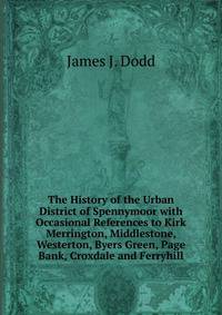 The History of the Urban District of Spennymoor with Occasional References to Kirk Merrington, Middlestone, Westerton, Byers Green, Page Bank, Croxdale and Ferryhill