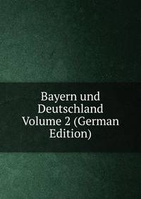 Bayern und Deutschland Volume 2 (German Edition)
