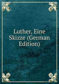 Luther, Eine Skizze (German Edition)
