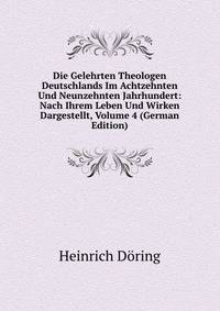 Die Gelehrten Theologen Deutschlands Im Achtzehnten Und Neunzehnten Jahrhundert: Nach Ihrem Leben Und Wirken Dargestellt, Volume 4 (German Edition)