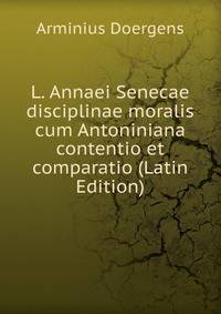 L. Annaei Senecae disciplinae moralis cum Antoniniana contentio et comparatio (Latin Edition)
