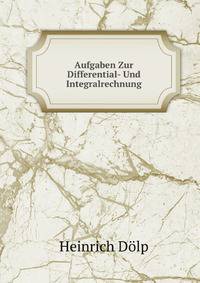 Aufgaben Zur Differential- Und Integralrechnung Nebst Den Resultaten Und Den Zur Losung Nothigen Theoretischen Erlauterungen (German Edition)