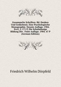 Gesammelte Schriften: Bd. Denken Und Gedachtnis. Eine Psychologische Monographie. Neunte Auflage. 1904. Xxvi, 2, 171 P. Die Schulmassige Bildung Der . Fnite Auflage. 1904. 47 P (German Edition)
