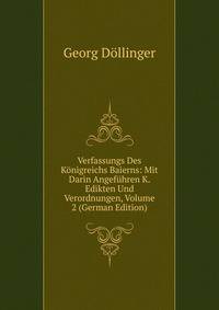 Verfassungs Des Konigreichs Baierns: Mit Darin Angefuhren K. Edikten Und Verordnungen, Volume 2 (German Edition)