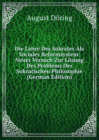 Die Lehre Des Sokrates Als Sociales Reformsystem: Neuer Versuch Zur Losung Des Problems Der Sokratischen Philosophie (German Edition)