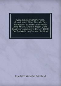Gesammelte Schriften: Bd. Grundlinien Einer Theorie Des Lehrplans, Zunachst Fur Volks- Und Mittelschulen. Nebst Dem Erganzungsaufsatze: Die . 2, 170 P. Der Didaktische (German Edition)
