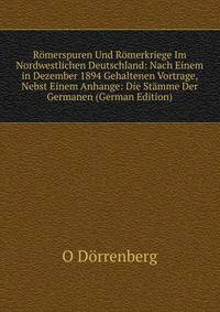 Romerspuren Und Romerkriege Im Nordwestlichen Deutschland: Nach Einem in Dezember 1894 Gehaltenen Vortrage, Nebst Einem Anhange: Die Stamme Der Germanen (German Edition)